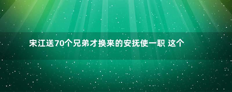 宋江送70个兄弟才换来的安抚使一职 这个官职放在现在是什么级别